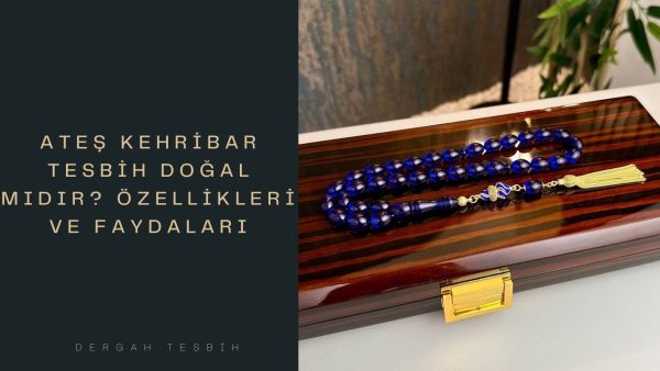 Ateş Kehribar Tesbih Doğal Mıdır? Özellikleri ve Faydaları