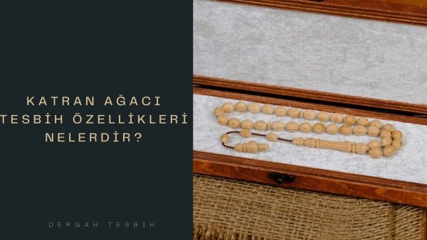 Katran Ağacı Tesbih Özellikleri Nelerdir?